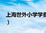 上海世外小学学费2021（上海世外小学学费）