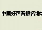 中国好声音报名地址（中国好声音官网报名）