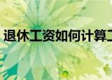 退休工资如何计算工龄（退休工资如何计算）