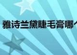 雅诗兰黛睫毛膏哪个好用（雅诗兰黛睫毛膏）