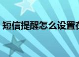 短信提醒怎么设置在屏幕上显示（短信提醒）