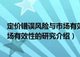 定价错误风险与市场有效性的研究（关于定价错误风险与市场有效性的研究介绍）