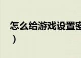 怎么给游戏设置密码?（怎么给游戏设置密码）