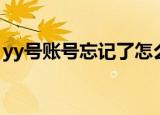 yy号账号忘记了怎么办（yy账号忘了怎么办）