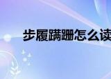 步履蹒跚怎么读啊（步履蹒跚怎么读）