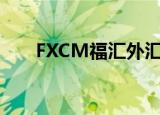 FXCM福汇外汇-FXCM福汇交易平台