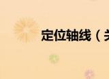 定位轴线（关于定位轴线介绍）