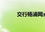 交行杨浦网点（上海交行网点）