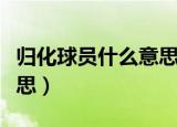 归化球员什么意思会怎么样（归化球员什么意思）