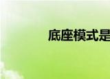 底座模式是什么（底座模式）