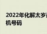 2022年化解太岁最简单的方法属虎的最佳手机号码