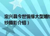 定兴县今世情缘大型婚纱摄影（关于定兴县今世情缘大型婚纱摄影介绍）