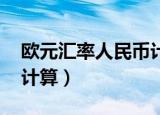 欧元汇率人民币计算 兑换（欧元汇率人民币计算）