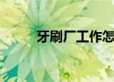 牙刷厂工作怎么样累吗（牙刷厂）