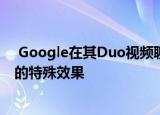  Google在其Duo视频聊天应用程序中添加了三种基于假日的特殊效果