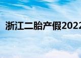浙江二胎产假2022年最新政策（浙江二胎）