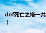 dnf死亡之塔一共几层（死亡之塔一共多少层）