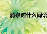 清泉对什么词语对对子（清泉对什么）