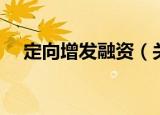 定向增发融资（关于定向增发融资介绍）