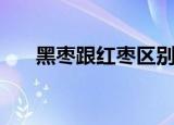 黑枣跟红枣区别（黑枣和红枣的区别）