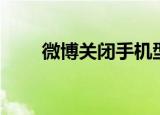 微博关闭手机型号显示（微博关闭）