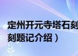 定州开元寺塔石刻题记（关于定州开元寺塔石刻题记介绍）