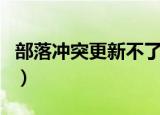 部落冲突更新不了怎么办（部落冲突更新不了）