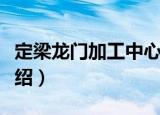 定梁龙门加工中心（关于定梁龙门加工中心介绍）