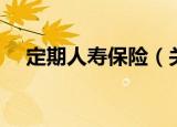 定期人寿保险（关于定期人寿保险介绍）