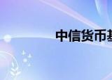 中信货币基金（中信货币）