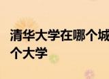 清华大学在哪个城市河北大学最好的大学是那个大学