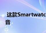  这款Smartwatch可以监听压力 而无需听声音