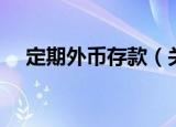 定期外币存款（关于定期外币存款介绍）