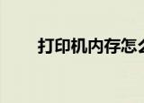 打印机内存怎么清除（打印机内存）