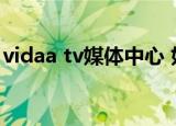 vidaa tv媒体中心 如何循环播放（vidaa tv）