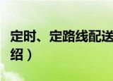 定时、定路线配送（关于定时、定路线配送介绍）