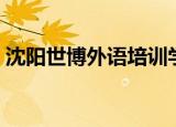沈阳世博外语培训学校电话（沈阳世博外语）