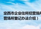 定西市企业住所经营场所登记办法（关于定西市企业住所经营场所登记办法介绍）