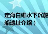 定海白礁水下沉船遗址（关于定海白礁水下沉船遗址介绍）