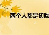 两个人都是初吻没感觉（初吻没感觉）