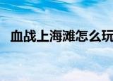 血战上海滩怎么玩儿（血战上海滩不能玩）
