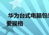  华为台式电脑包装盒出现在真实照片中：主要规格
