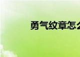 勇气纹章怎么交易（勇气纹章）