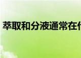 萃取和分液通常在什么中进行（萃取和分液）