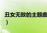 丑女无敌的主题曲谁唱的（丑女无敌的主题曲）