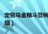 定窑乌金釉斗笠碗（关于定窑乌金釉斗笠碗介绍）