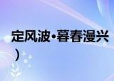 定风波·暮春漫兴（关于定风波·暮春漫兴介绍）