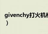 givenchy打火机构造图解（givenchy打火机）
