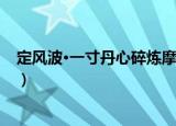 定风波·一寸丹心碎炼摩（关于定风波·一寸丹心碎炼摩介绍）