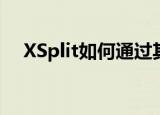  XSplit如何通过其最新产品简化游戏播放